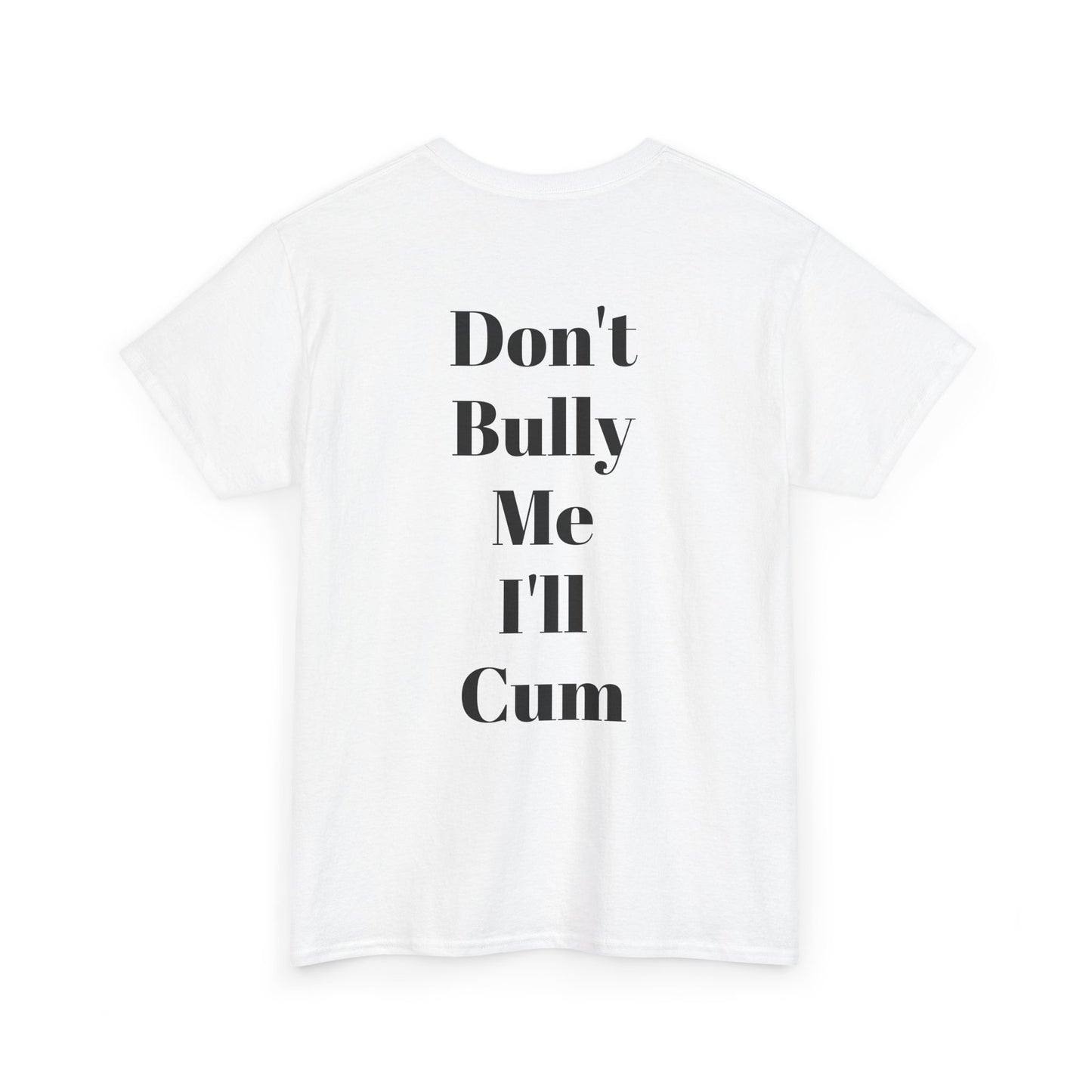 Festival/bar Shirt - "Don't Bully Me I'll Cum" Unisex Cotton Tee