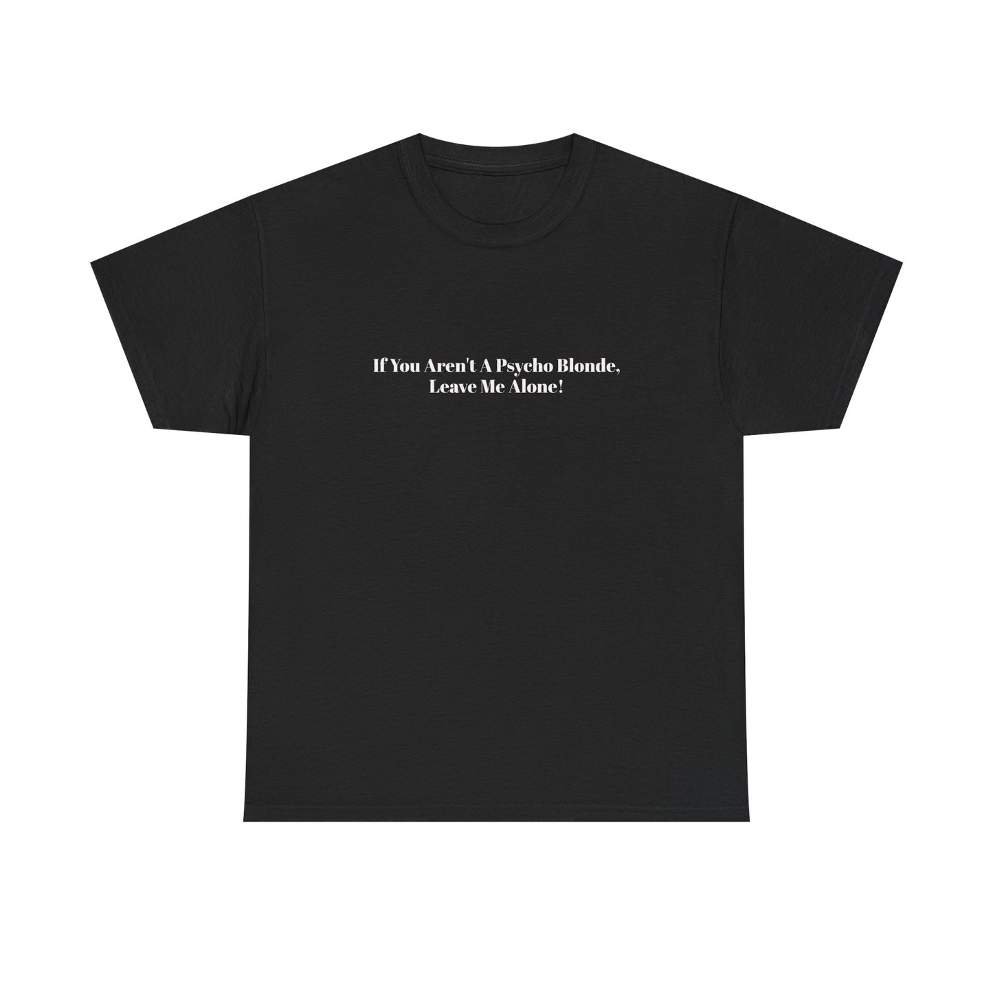 Festival Shirt - "If You Aren't A Psycho Blonde, Leave Me Alone!" Unisex Cotton Tee