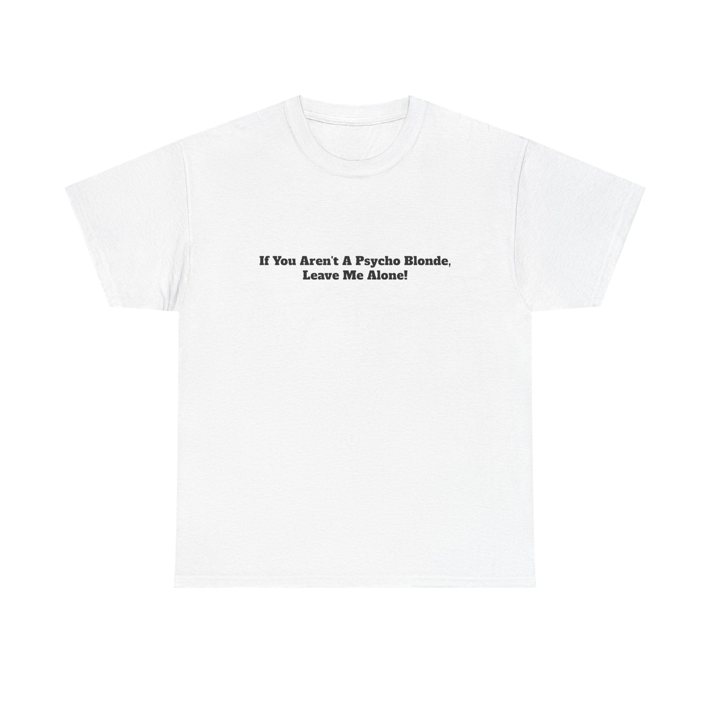 Festival Shirt - "If You Aren't A Psycho Blonde, Leave Me Alone!" Unisex Cotton Tee