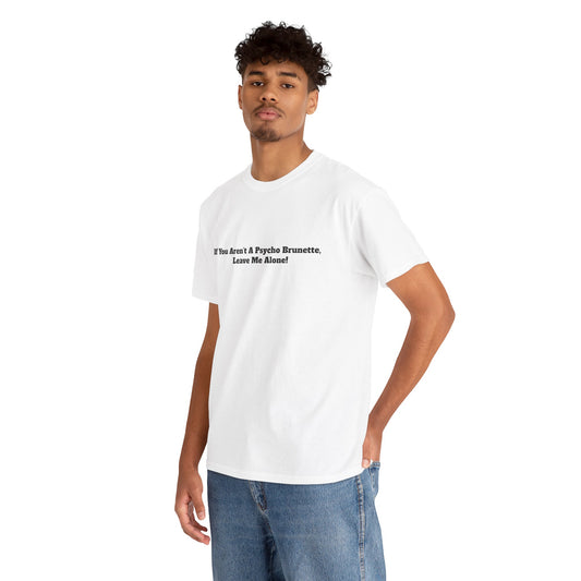 Festival/bar Shirt - "If You Aren't A Psycho Brunette, Leave Me Alone!" Unisex Cotton Tee