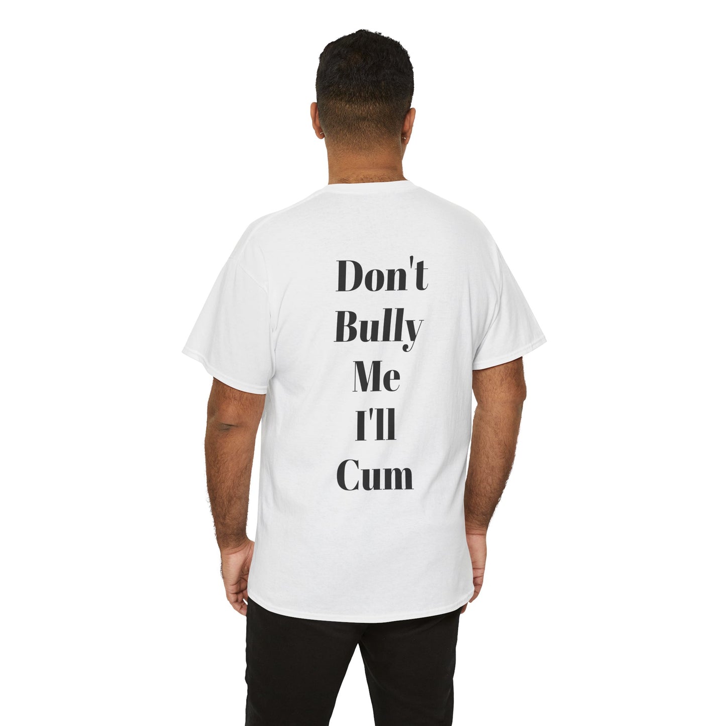 Festival/bar Shirt - "Don't Bully Me I'll Cum" Unisex Cotton Tee