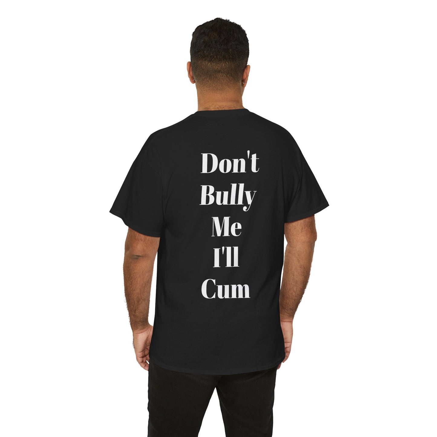 Festival/bar Shirt - "Don't Bully Me I'll Cum" Unisex Cotton Tee