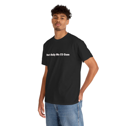 Festival/bar Shirt - "Don't Bully Me I'll Cum" Unisex Cotton Tee