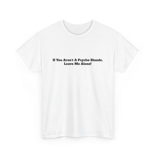 Festival Shirt - "If You Aren't A Psycho Blonde, Leave Me Alone!" Unisex Cotton Tee